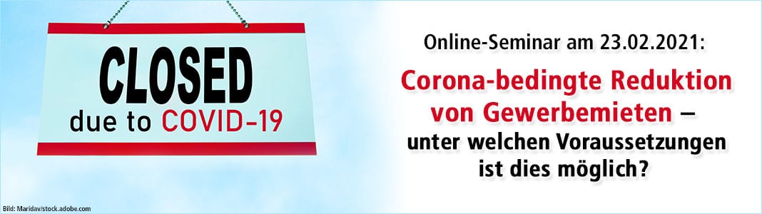 Online-Seminar am 23.2.2021: Corona-bedingte Reduktion von Gewerbemieten – unter welchen Voraussetzungen ist dies möglich?